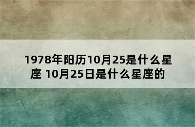 1978年阳历10月25是什么星座 10月25日是什么星座的